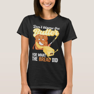 Don't Blame Butter For What Bread Did Ketogenic Ke T-Shirt