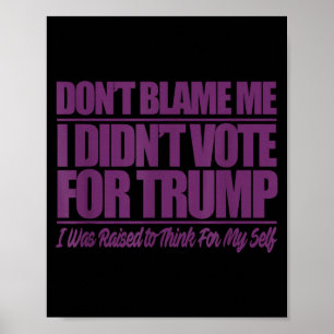 Don't blame didn't vote for trump - anti trumpDon' Poster