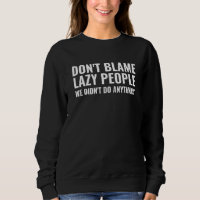 Don't Blame Lazy People, We Didn't Do Anything Des