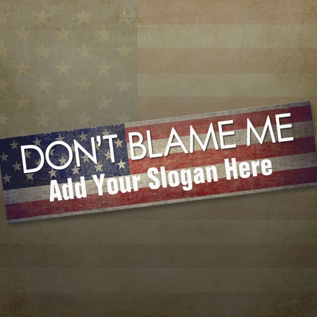 Don't Blame Me - Add Your Slogan Bumper Sticker (Creator Uploaded)