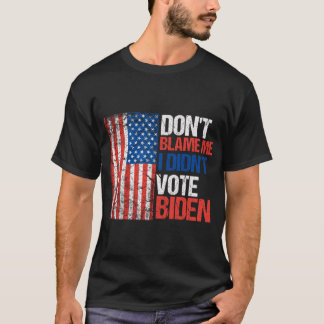 Don't Blame Me I Didn't Vote Biden       T-Shirt