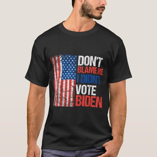 Don't Blame Me I Didn't Vote Biden       T-Shirt (Front)