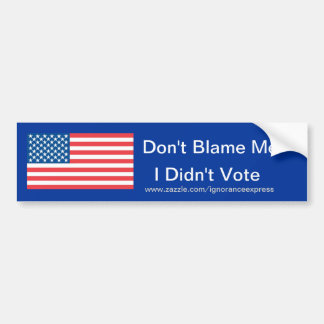 Don't Blame Me; I Didn't Vote Bumper Sticker