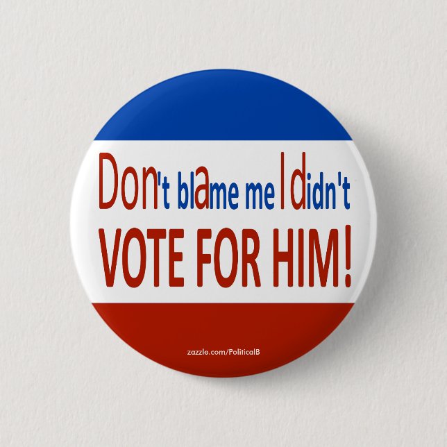 Don't blame me I didn't vote for him! 6 Cm Round Badge (Front)