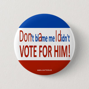 Don't blame me I didn't vote for him! 6 Cm Round Badge
