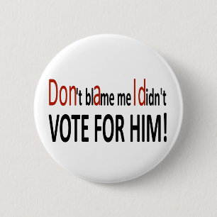 Don't blame me I didn't vote for him! 6 Cm Round Badge