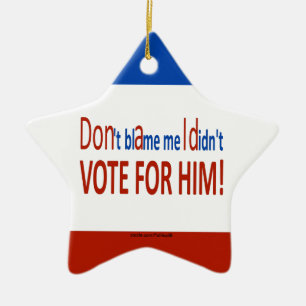 Don't blame me I didn't vote for him! Ceramic Tree Decoration