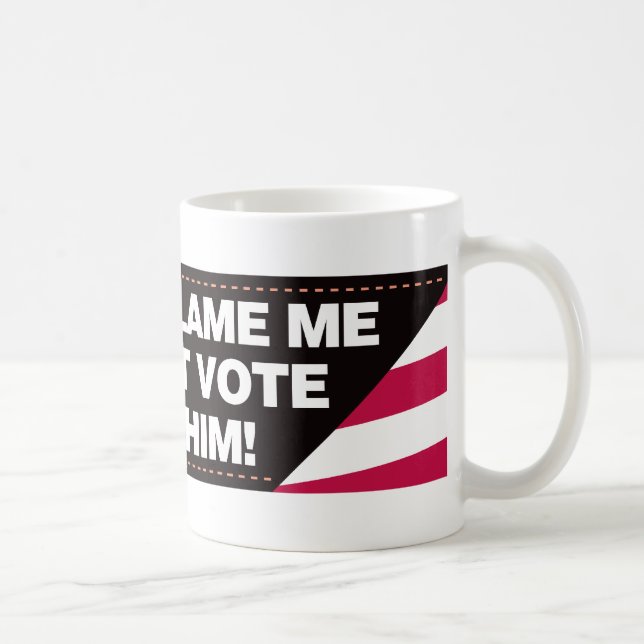 Don't blame me I didn't vote for him! Coffee Mug (Right)