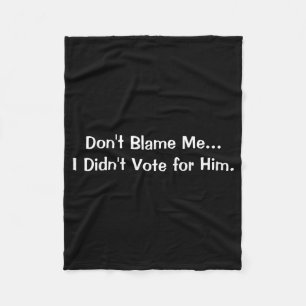 Dont Blame Me I Didnt Vote For Him Fleece Blanket