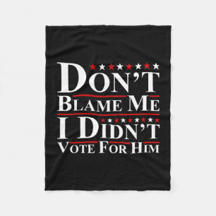 Don't Blame Me - I Didn't Vote For Him Funny Anti Fleece Blanket