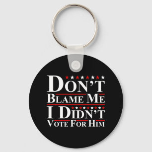 Don't Blame Me - I Didn't Vote For Him Funny Anti Key Ring