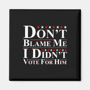Don't Blame Me - I Didn't Vote For Him Funny Anti Magnet