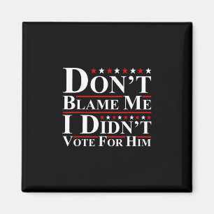 Don't Blame Me - I Didn't Vote For Him Funny Anti  Magnet