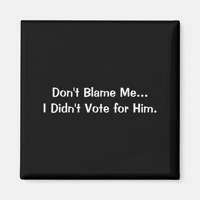 Dont Blame Me I Didnt Vote For Him  Magnet (Front)