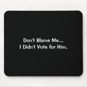 Dont Blame Me I Didnt Vote For Him Mouse Mat