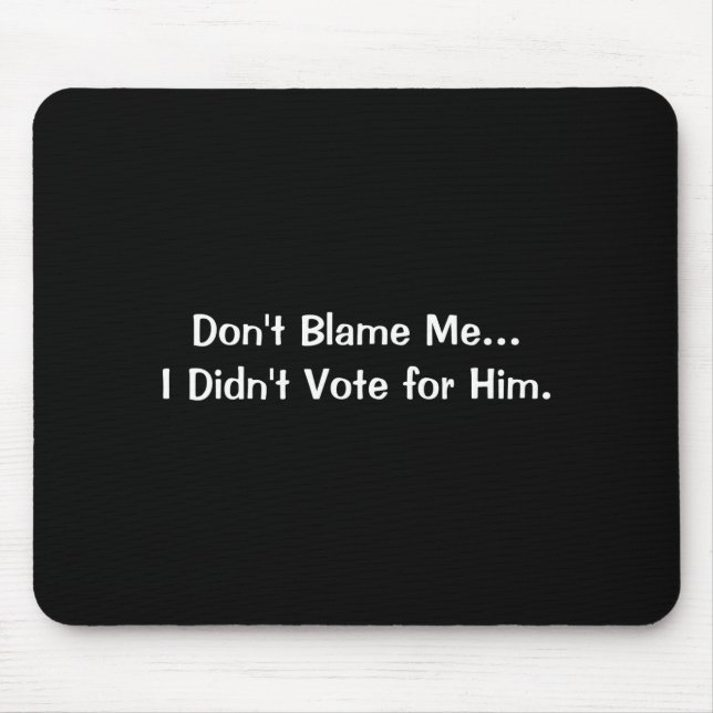 Dont Blame Me I Didnt Vote For Him  Mouse Mat (Front)
