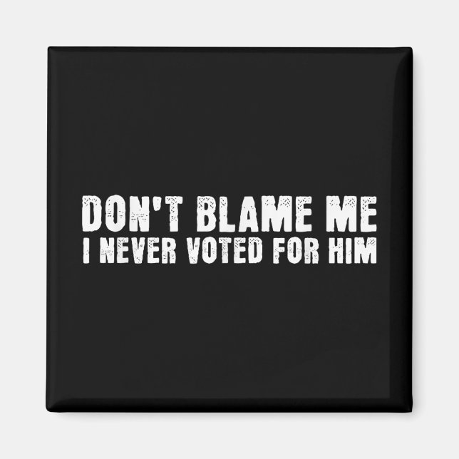 Dont Blame Me, I Didnt Vote For Him, Never Voted F Magnet (Front)
