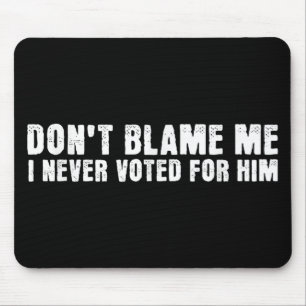 Dont Blame Me, I Didnt Vote For Him, Never Voted F Mouse Mat