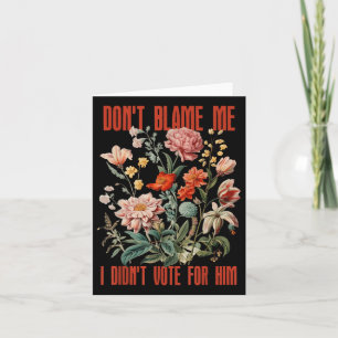 Dont Blame Me I Didnt Vote For Him Retro Floral An Card