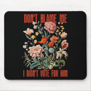 Dont Blame Me I Didnt Vote For Him Retro Floral An Mouse Mat
