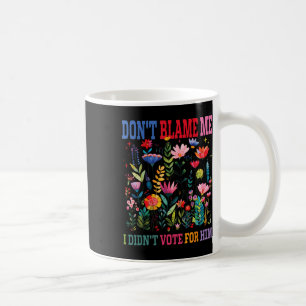 Dont Blame Me I Didnt Vote For Him Subtle Anti Coffee Mug