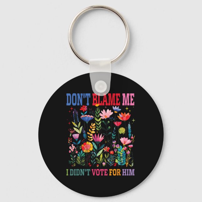 Dont Blame Me I Didnt Vote For Him Subtle Anti Key Ring (Front)
