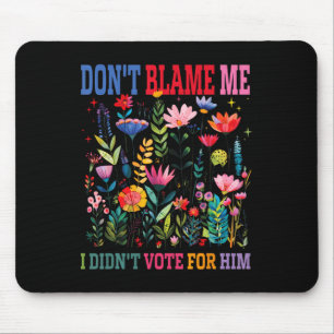Dont Blame Me I Didnt Vote For Him Subtle Anti Mouse Mat