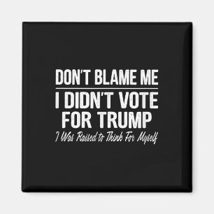 Dont Blame Me - I Didnt Vote For Trump -  Magnet