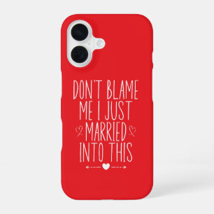 Don't blame me I just married into this iPhone 16 Case