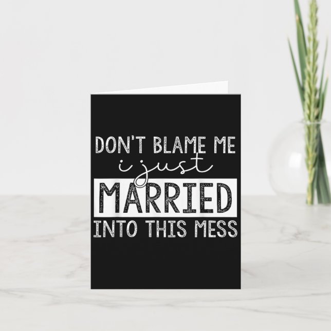Don't Blame Me I Just Married Into This Mess Funny Card (Front)