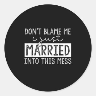 Don't Blame Me I Just Married Into This Mess Funny Classic Round Sticker