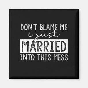 Don't Blame Me I Just Married Into This Mess Funny Magnet