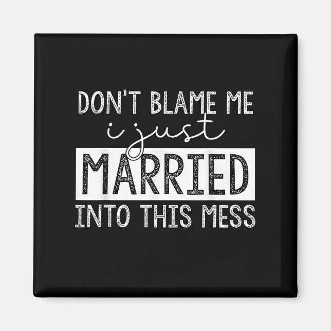 Don't Blame Me I Just Married Into This Mess Funny Magnet (Front)
