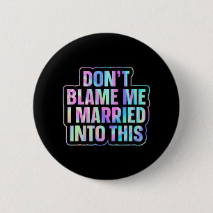 Don't Blame Me I Married Into This 1 6 Cm Round Badge