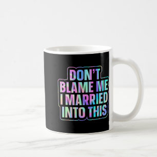 Don't Blame Me I Married Into This 1 Coffee Mug