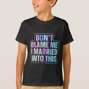 Don't Blame Me I Married Into This 1 T-Shirt
