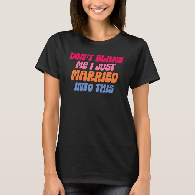 Don't Blame Me I Married into This Wedding Funny S T-Shirt (Front)