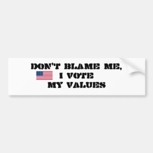 DON'T BLAME ME, I VOTE MY VALUES BUMPER STICKER