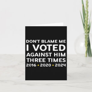 Don't Blame Me I Voted Against Him Funny Litical S Card