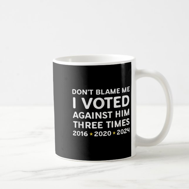Don't Blame Me I Voted Against Him Funny Litical S Coffee Mug (Right)