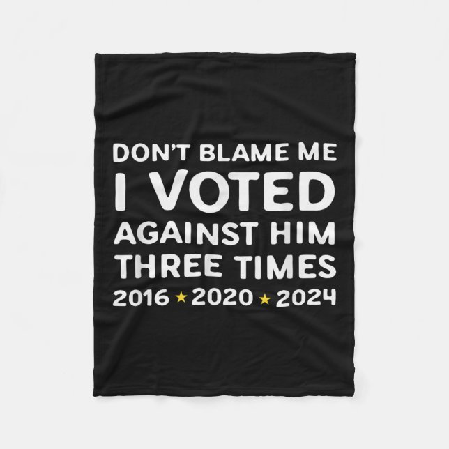 Don't Blame Me I Voted Against Him Funny Litical S Fleece Blanket (Front)