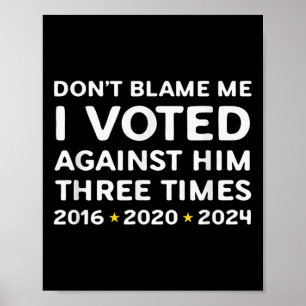 Don't Blame Me I Voted Against Him Funny Litical S Poster