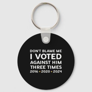 Don't Blame Me I Voted Against Him Funny Political Key Ring