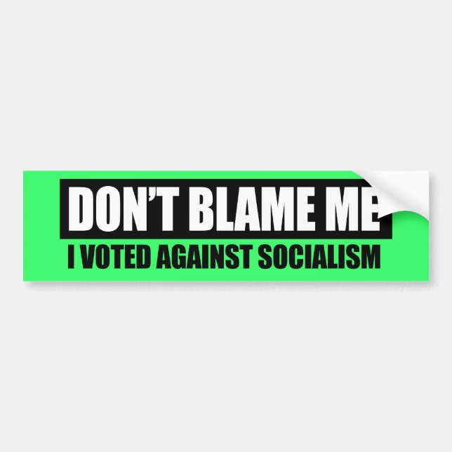 DONT BLAME ME - I VOTED AGAINST SOCIALISM BUMPER STICKER (Front)
