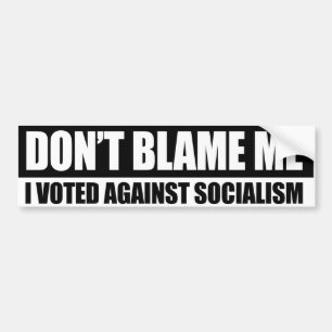 DONT BLAME ME - I VOTED AGAINST SOCIALISM Conserva Bumper Sticker