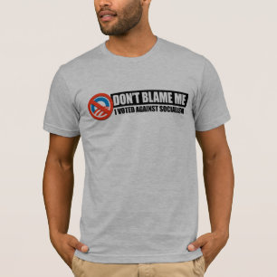 DONT BLAME ME - I VOTED AGAINST SOCIALISM T-Shirt