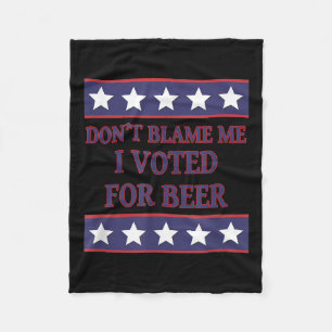 Don't Blame Me I Voted For Beer Humour Shirt Fleece Blanket