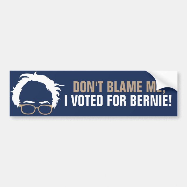 Don't blame me, I voted for Bernie! Bumper Sticker (Front)