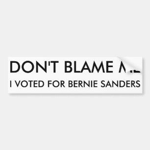 Don't Blame me, I voted for Bernie Sanders Bumper Sticker
