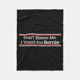 Dont Blame Me I Voted For Bernie Sanders  Fleece Blanket